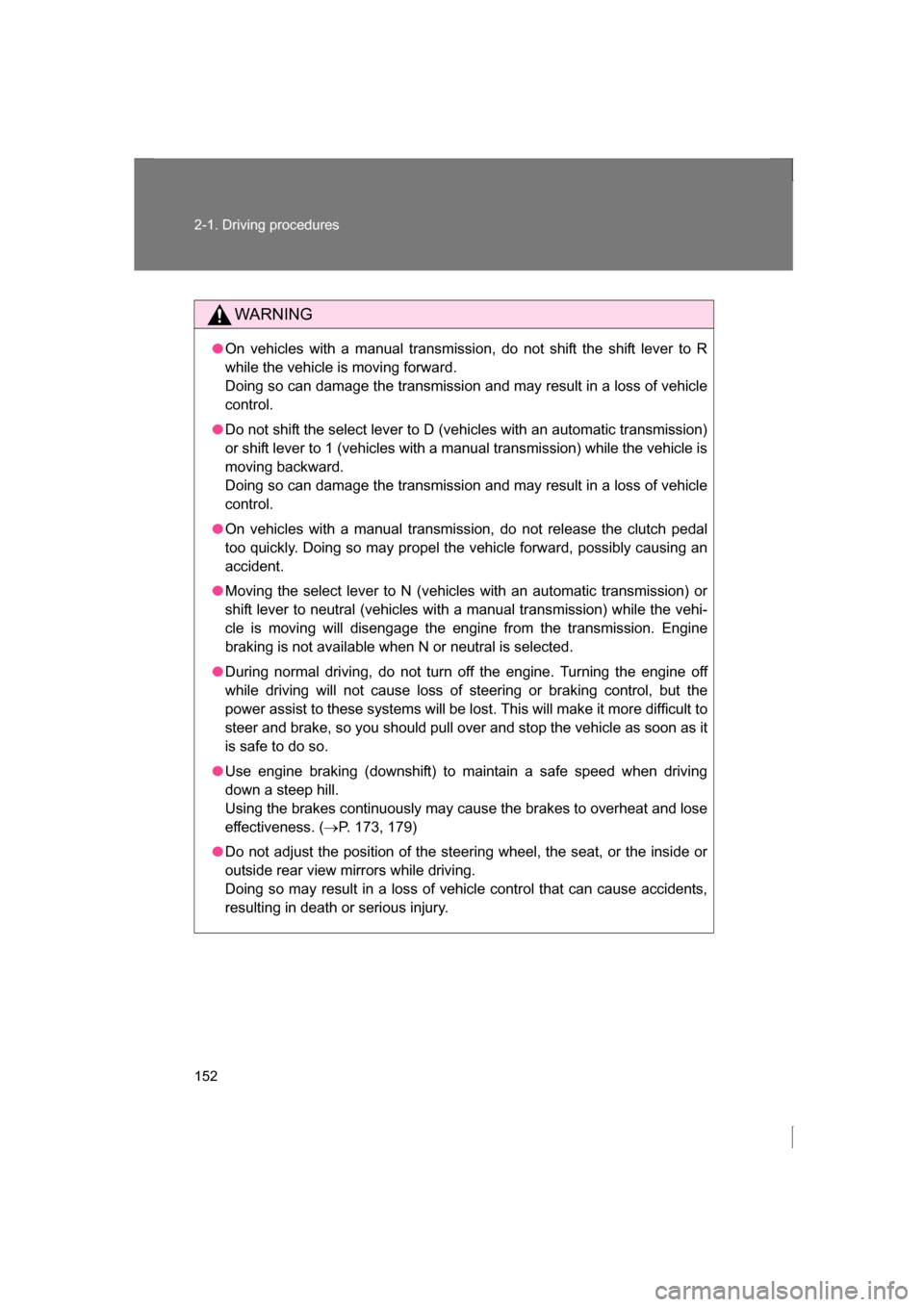 SUBARU BRZ 2013 1.G Owners Manual 152
2-1. Driving procedures
WARNING
●On vehicles with a manual transmission, do not shift the shift lever to R
while the vehicle is moving forward.
Doing so can damage the transmission and may res SUBARU BRZ 2013 1.G Owners Manual 152
2-1. Driving procedures
WARNING
●On vehicles with a manual transmission, do not shift the shift lever to R
while the vehicle is moving forward.
Doing so can damage the transmission and may res