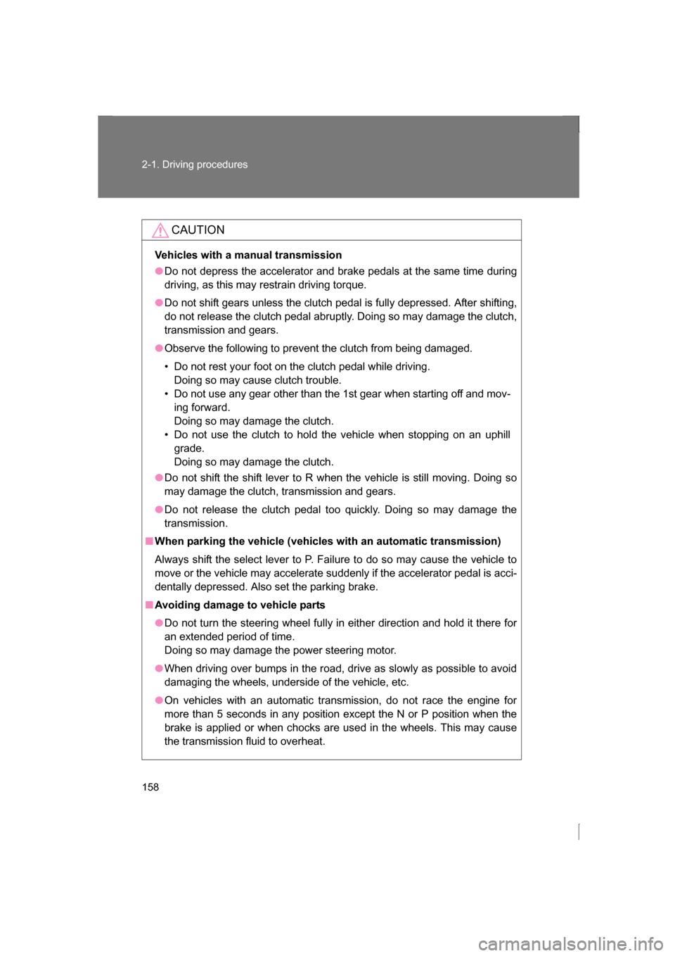 SUBARU BRZ 2013 1.G Owners Manual 158
2-1. Driving procedures
CAUTION
Vehicles with a manual transmission
●Do not depress the accelerator and brake pedals at the same time during
driving, as this may restrain driving torque.
●Do SUBARU BRZ 2013 1.G Owners Manual 158
2-1. Driving procedures
CAUTION
Vehicles with a manual transmission
●Do not depress the accelerator and brake pedals at the same time during
driving, as this may restrain driving torque.
●Do