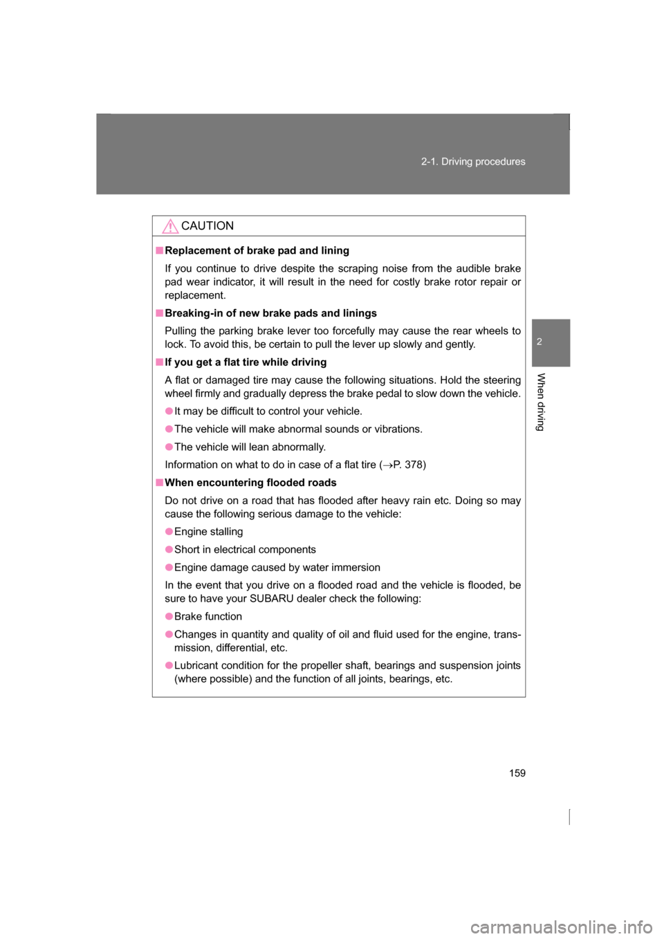 SUBARU BRZ 2013 1.G Owners Manual 159
2-1. Driving procedures
2
When driving
CAUTION
■Replacement of brake pad and lining
If you continue to drive despite the scraping noise from the audible brake
pad wear indicator, it will result SUBARU BRZ 2013 1.G Owners Manual 159
2-1. Driving procedures
2
When driving
CAUTION
■Replacement of brake pad and lining
If you continue to drive despite the scraping noise from the audible brake
pad wear indicator, it will result