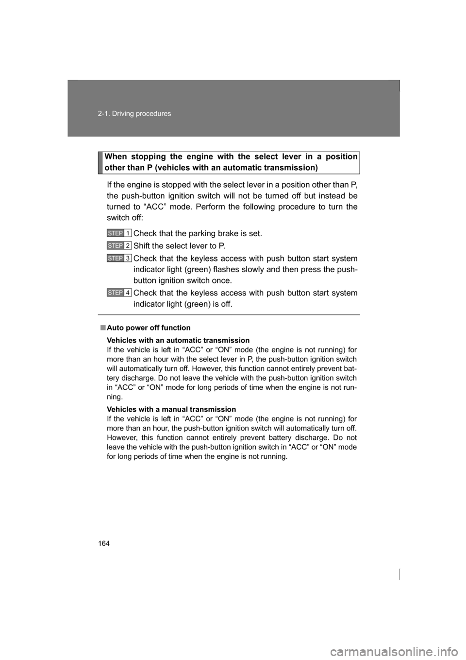 SUBARU BRZ 2013 1.G Owners Manual 164
2-1. Driving procedures
When stopping the engine with the select lever in a position 
other than P (vehicles with an automatic transmission)If the engine is stopped with the select lever in a posi