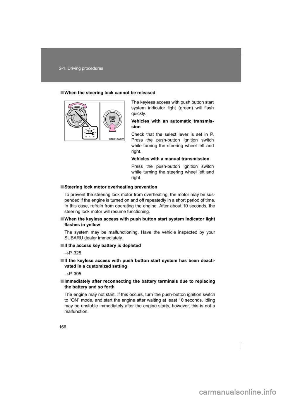 SUBARU BRZ 2013 1.G User Guide 166
2-1. Driving procedures
■When the steering lock cannot be released
■Steering lock motor overheating prevention 
To prevent the steering lock motor from overheating, the motor may be sus- 
pend