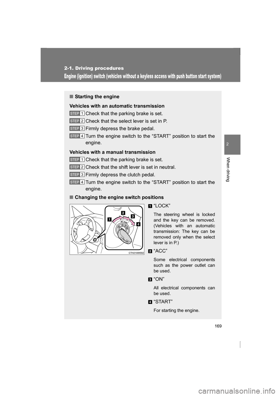 SUBARU BRZ 2013 1.G User Guide 169
2-1. Driving procedures
2
When driving
Engine (ignition) switch (vehicles without a keyless access with push button start system)
■Starting the engine
Vehicles with an automatic transmission Che