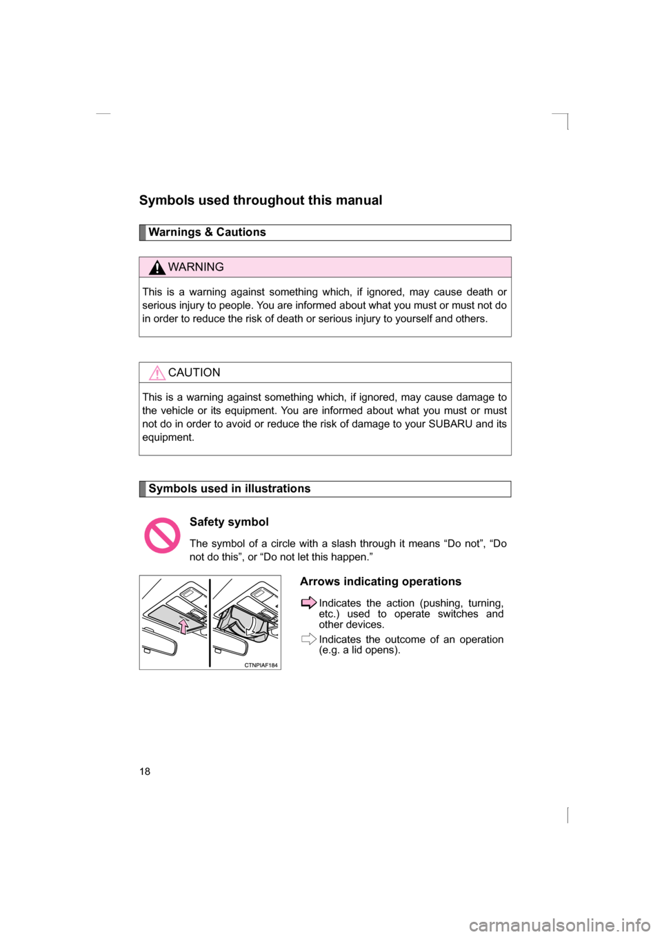 SUBARU BRZ 2013 1.G Owners Manual 18
Symbols used throughout this manual
Warnings & Cautions
Symbols used in illustrations
WARNING
This is a warning against something which, if ignored, may cause death or 
serious injury to people. Yo