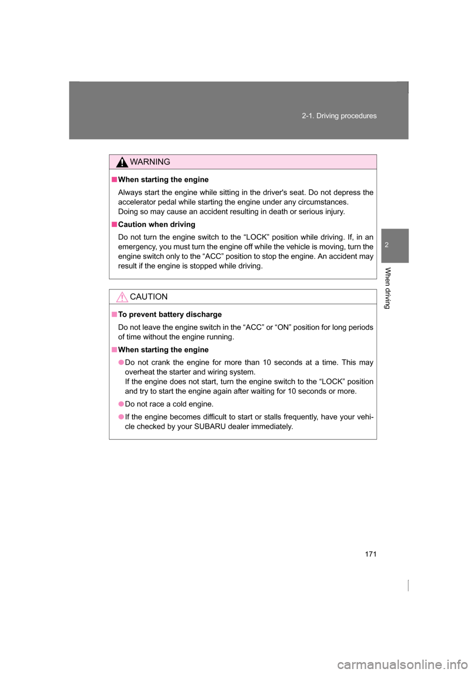 SUBARU BRZ 2013 1.G User Guide 171
2-1. Driving procedures
2
When driving
WARNING
■When starting the engine 
Always start the engine while sitting in the drivers seat. Do not depress the 
accelerator pedal while starting the eng