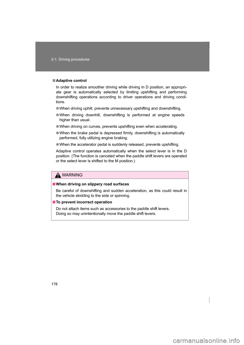 SUBARU BRZ 2013 1.G Repair Manual 178
2-1. Driving procedures
■Adaptive control 
In order to realize smoother driving while driving in D position, an appropri-
ate gear is automatically selected by limiting upshifting and performing