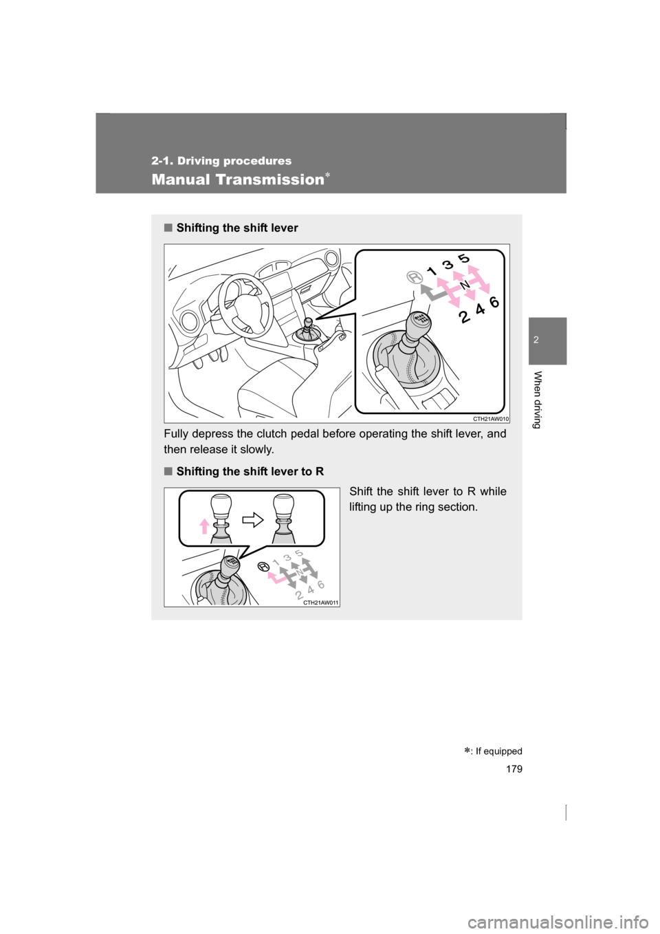 SUBARU BRZ 2013 1.G Owners Manual 179
2-1. Driving procedures
2
When driving
Manual Transmission∗
∗
: If equipped
■Shifting the shift lever
Fully depress the clutch pedal before operating the shift lever, and
then release it sl SUBARU BRZ 2013 1.G Owners Manual 179
2-1. Driving procedures
2
When driving
Manual Transmission∗
∗
: If equipped
■Shifting the shift lever
Fully depress the clutch pedal before operating the shift lever, and
then release it sl