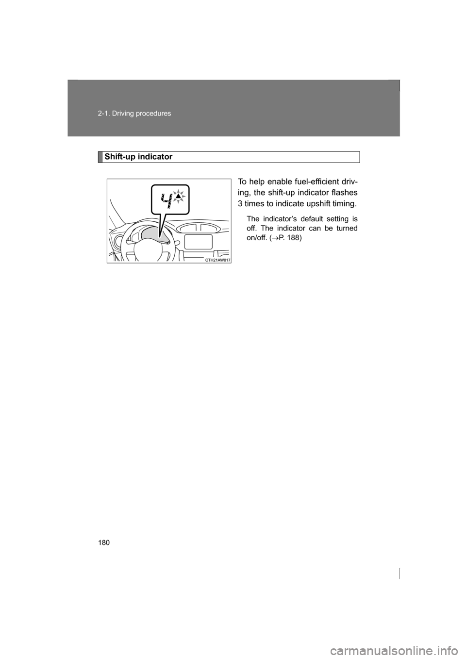 SUBARU BRZ 2013 1.G Owners Manual 180
2-1. Driving procedures
Shift-up indicatorTo help enable fuel-efficient driv-
ing, the shift-up indicator flashes
3 times to indicate upshift timing.The indicator’s default setting is
off. The SUBARU BRZ 2013 1.G Owners Manual 180
2-1. Driving procedures
Shift-up indicatorTo help enable fuel-efficient driv-
ing, the shift-up indicator flashes
3 times to indicate upshift timing.The indicator’s default setting is
off. The