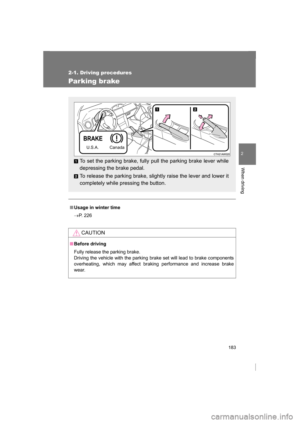 SUBARU BRZ 2013 1.G Owners Manual 183
2-1. Driving procedures
2
When driving
Parking brake
■Usage in winter time 
→P. 226
CAUTION
■Before driving 
Fully release the parking brake.  
Driving the vehicle with the parking brake set