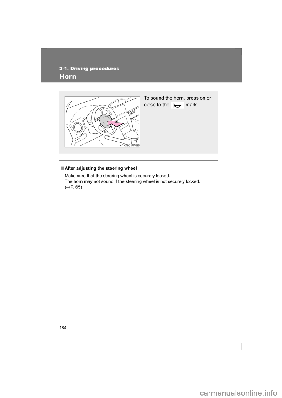 SUBARU BRZ 2013 1.G Owners Manual 184
2-1. Driving procedures
Hor n
■After adjusting the steering wheel 
Make sure that the steering wheel is securely locked.  
The horn may not sound if the steering wheel is not securely locked. (
