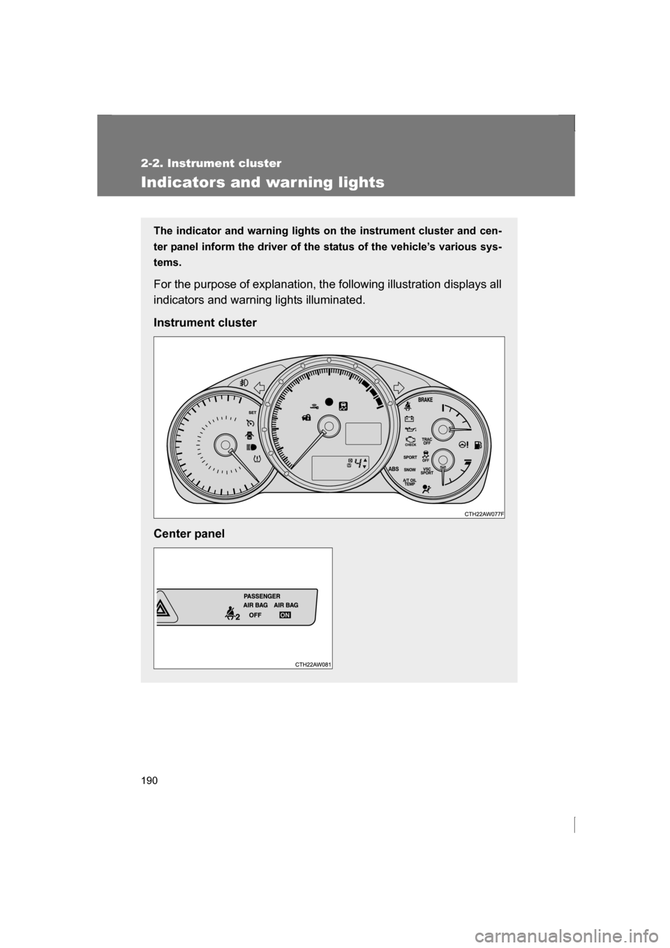SUBARU BRZ 2013 1.G Owners Manual 190
2-2. Instrument cluster
Indicators and war ning lights
The indicator and warning lights on the instrument cluster and cen-
ter panel inform the driver of the status of the vehicle’s various sys-