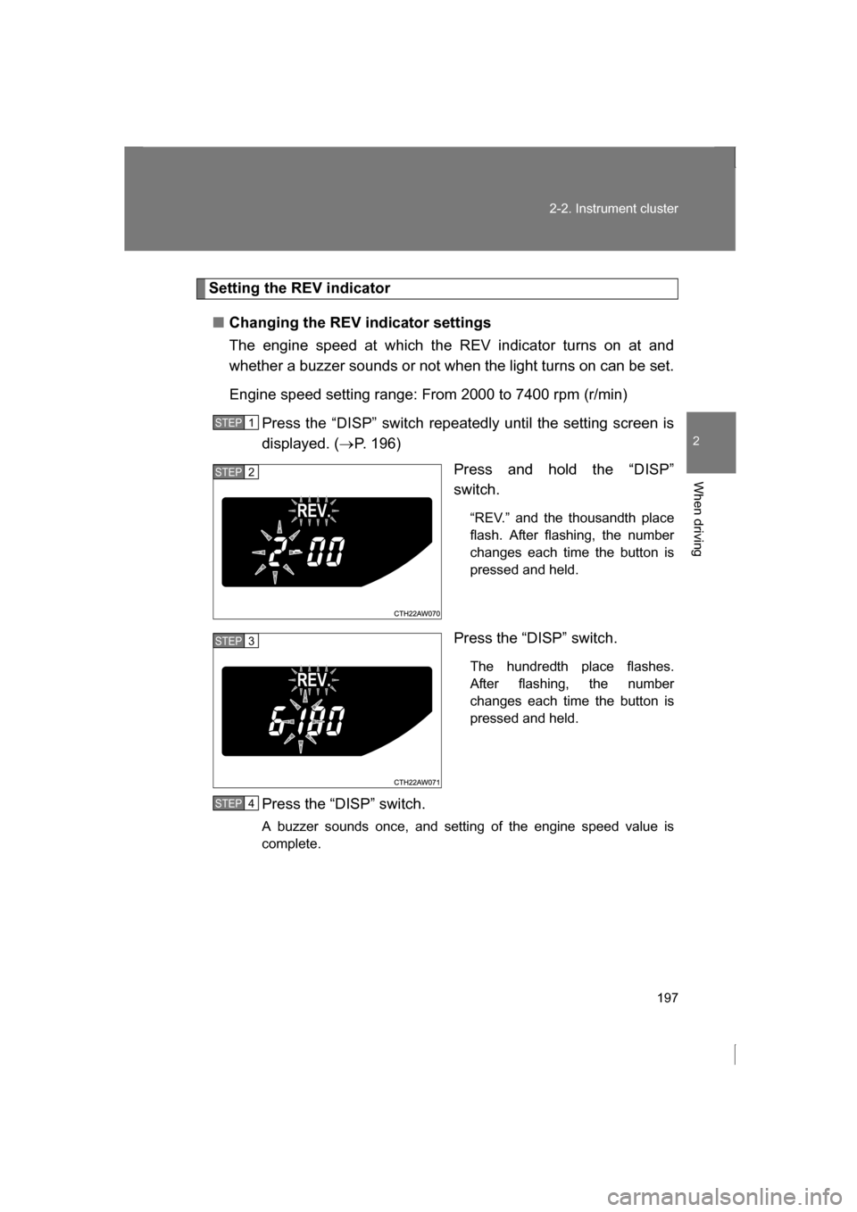 SUBARU BRZ 2013 1.G Owners Manual 197
2-2. Instrument cluster
2
When driving
Setting the REV indicator
■Changing the REV indicator settings 
The engine speed at which the REV indicator turns on at and 
whether a buzzer sounds or not