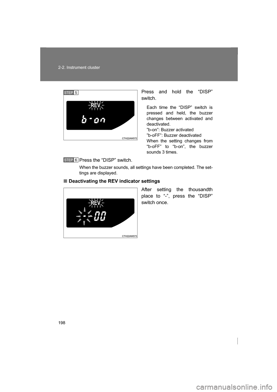 SUBARU BRZ 2013 1.G Owners Manual 198
2-2. Instrument cluster
Press and hold the “DISP” 
switch.Each time the “DISP” switch is 
pressed and held, the buzzer
changes between activated and
deactivated.
”b-on”: Buzzer activat