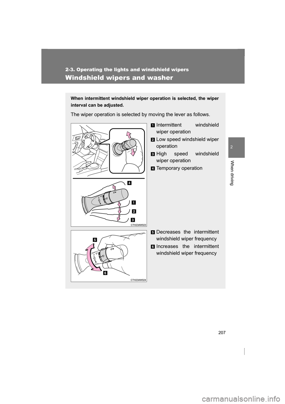 SUBARU BRZ 2013 1.G Owners Manual 207
2-3. Operating the lights and windshield wipers
2
When driving
Windshield wipers and washer
When intermittent windshield wiper operation is selected, the wiper
interval can be adjusted.
The wipe SUBARU BRZ 2013 1.G Owners Manual 207
2-3. Operating the lights and windshield wipers
2
When driving
Windshield wipers and washer
When intermittent windshield wiper operation is selected, the wiper
interval can be adjusted.
The wipe