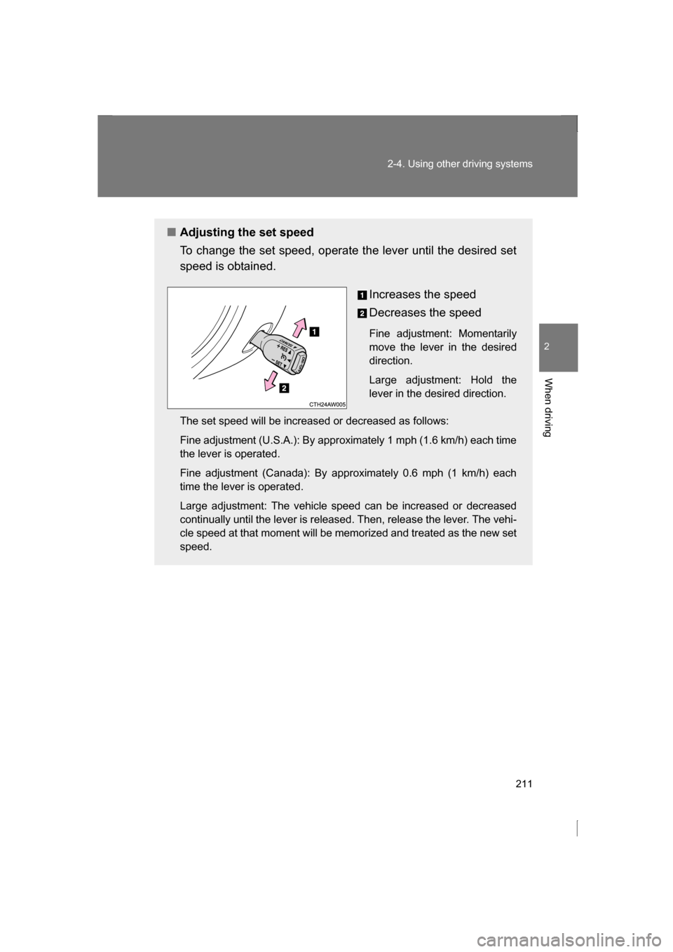 SUBARU BRZ 2013 1.G Owners Manual 211
2-4. Using other driving systems
2
When driving
■Adjusting the set speed
To change the set speed, operate the lever until the desired set
speed is obtained.Increases the speed
Decreases the s SUBARU BRZ 2013 1.G Owners Manual 211
2-4. Using other driving systems
2
When driving
■Adjusting the set speed
To change the set speed, operate the lever until the desired set
speed is obtained.Increases the speed
Decreases the s