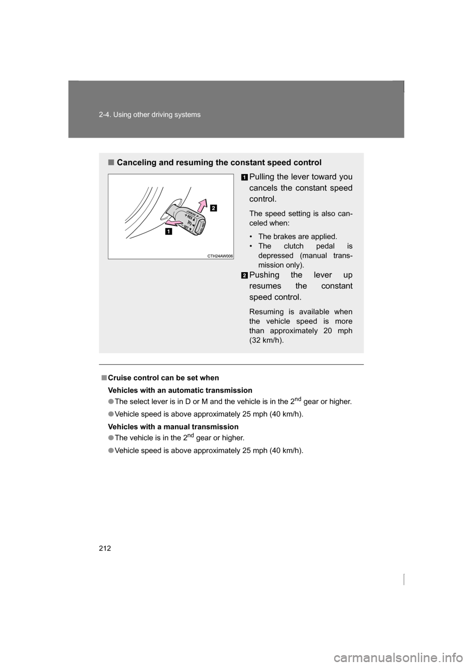 SUBARU BRZ 2013 1.G Owners Manual 212
2-4. Using other driving systems
■Cruise control can be set when 
Vehicles with an automatic transmission
●The select lever is in D or M and the vehicle is in the 2nd
 gear or higher.
●Vehic