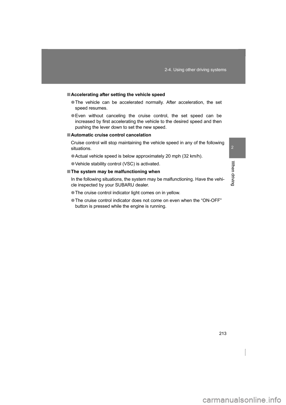 SUBARU BRZ 2013 1.G Owners Manual 213
2-4. Using other driving systems
2
When driving
■Accelerating after setting the vehicle speed
●The vehicle can be accelerated normally. After acceleration, the set
speed resumes.
●Even with SUBARU BRZ 2013 1.G Owners Manual 213
2-4. Using other driving systems
2
When driving
■Accelerating after setting the vehicle speed
●The vehicle can be accelerated normally. After acceleration, the set
speed resumes.
●Even with