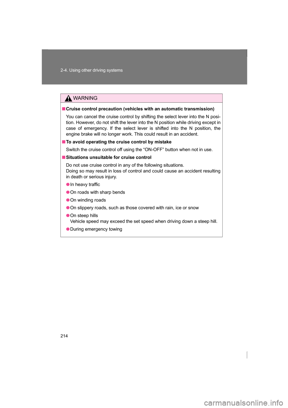 SUBARU BRZ 2013 1.G Owners Manual 214
2-4. Using other driving systems
WARNING
■Cruise control precaution (vehicles with an automatic transmission) 
You can cancel the cruise control by shifting the select lever into the N posi- 
ti
