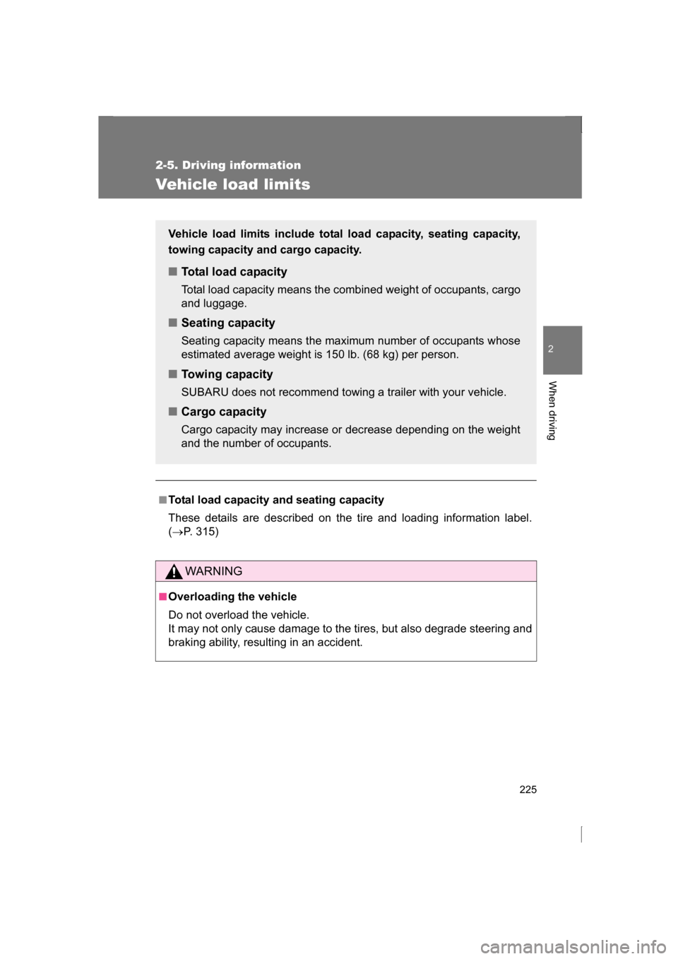 SUBARU BRZ 2013 1.G Owners Manual 225
2-5. Driving information
2
When driving
Vehicle load limits
■Total load capacity and seating capacity 
These details are described on the tire and loading information label. (→ P. 315)
WARNING