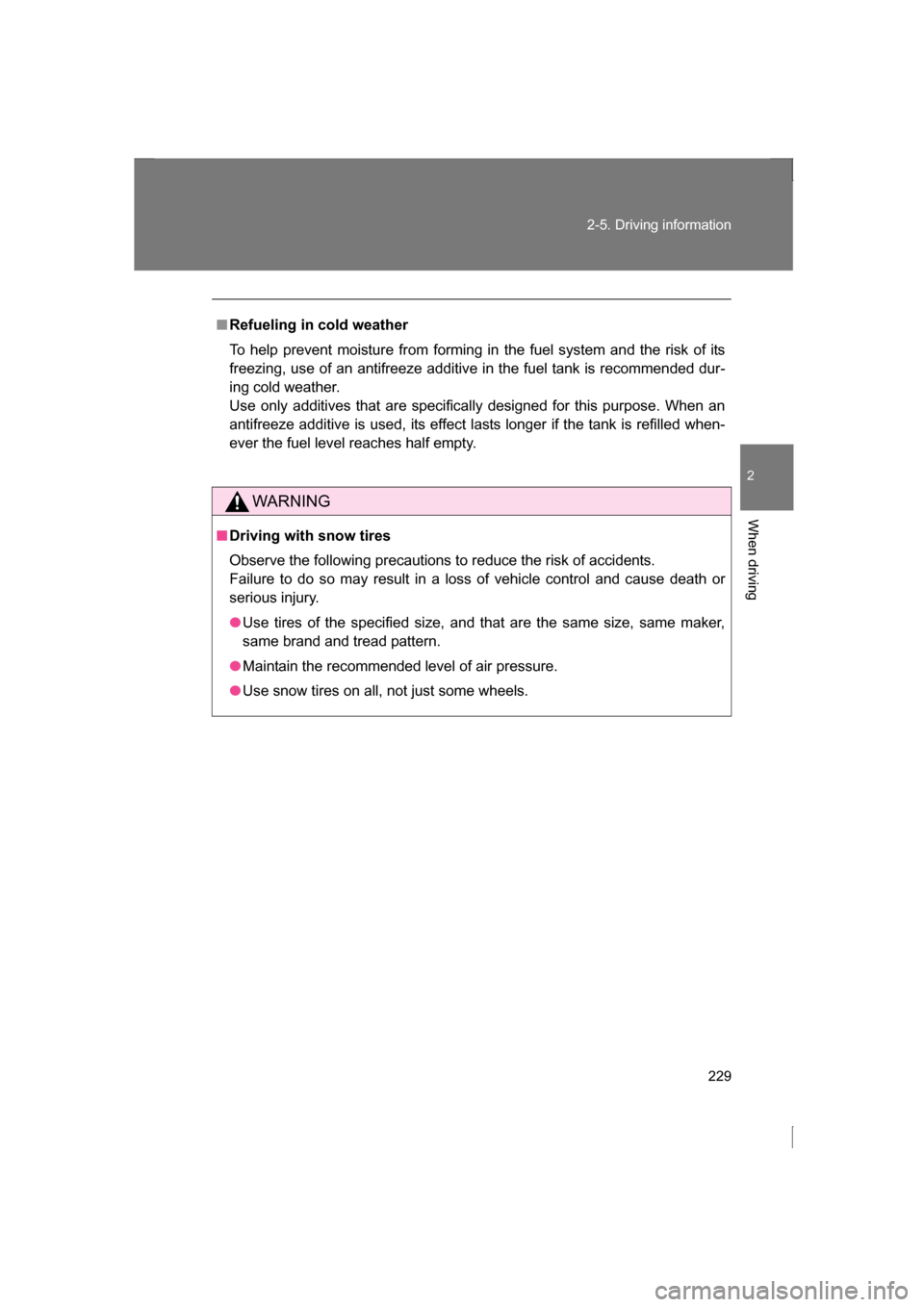 SUBARU BRZ 2013 1.G Owners Manual 229
2-5. Driving information
2
When driving
■Refueling in cold weather
To help prevent moisture from forming in the fuel system and the risk of its
freezing, use of an antifreeze additive in the f SUBARU BRZ 2013 1.G Owners Manual 229
2-5. Driving information
2
When driving
■Refueling in cold weather
To help prevent moisture from forming in the fuel system and the risk of its
freezing, use of an antifreeze additive in the f