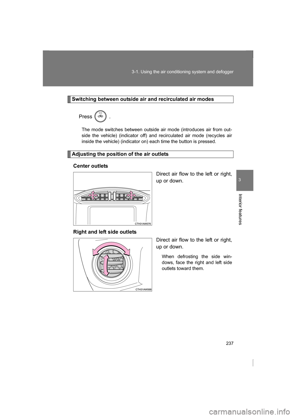 SUBARU BRZ 2013 1.G User Guide 237
3-1. Using the air conditioning system and defogger
3
Interior features
Switching between outside air and recirculated air modesPress   .
The mode switches between outside air mode (introduces air