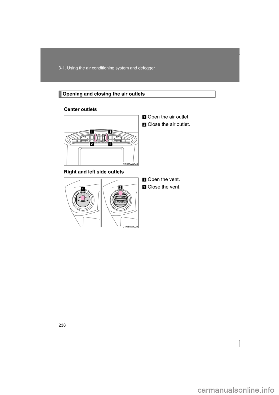 SUBARU BRZ 2013 1.G Owners Manual 238
3-1. Using the air conditioning system and defogger
Opening and closing the air outletsCenter outlets Open the air outlet. 
Close the air outlet.
Right and left side outlets Open the vent. 
Close 