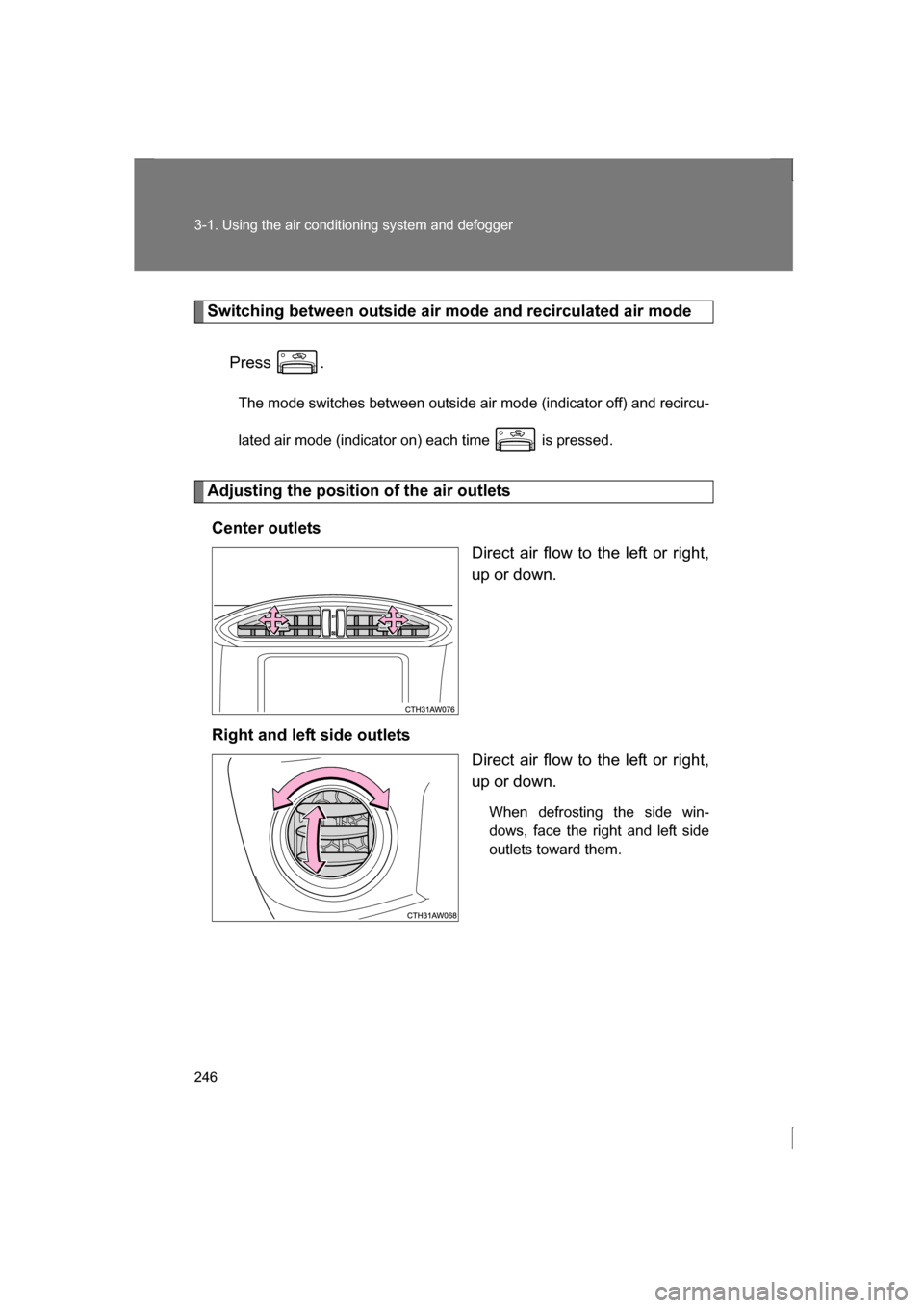 SUBARU BRZ 2013 1.G Owners Manual 246
3-1. Using the air conditioning system and defogger
Switching between outside air mode and recirculated air modePress .The mode switches between outside air mode (indicator off) and recircu- 
late
