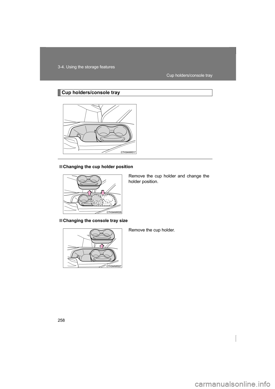SUBARU BRZ 2013 1.G Owners Manual 258
3-4. Using the storage features
Cup holders/console tray
■Changing the cup holder position
■Changing the console tray sizeRemove the cup holder and change the 
holder position.
Remove the cup 