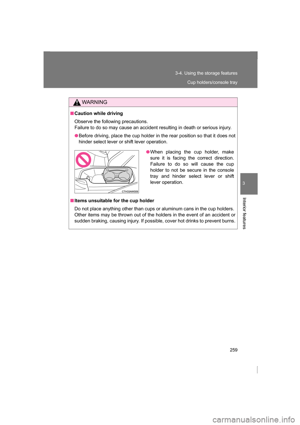 SUBARU BRZ 2013 1.G Owners Manual 259
3-4. Using the storage features
3
Interior features
WARNING
■Caution while driving 
Observe the following precautions.  
Failure to do so may cause an accident resulting in death or serious inju
