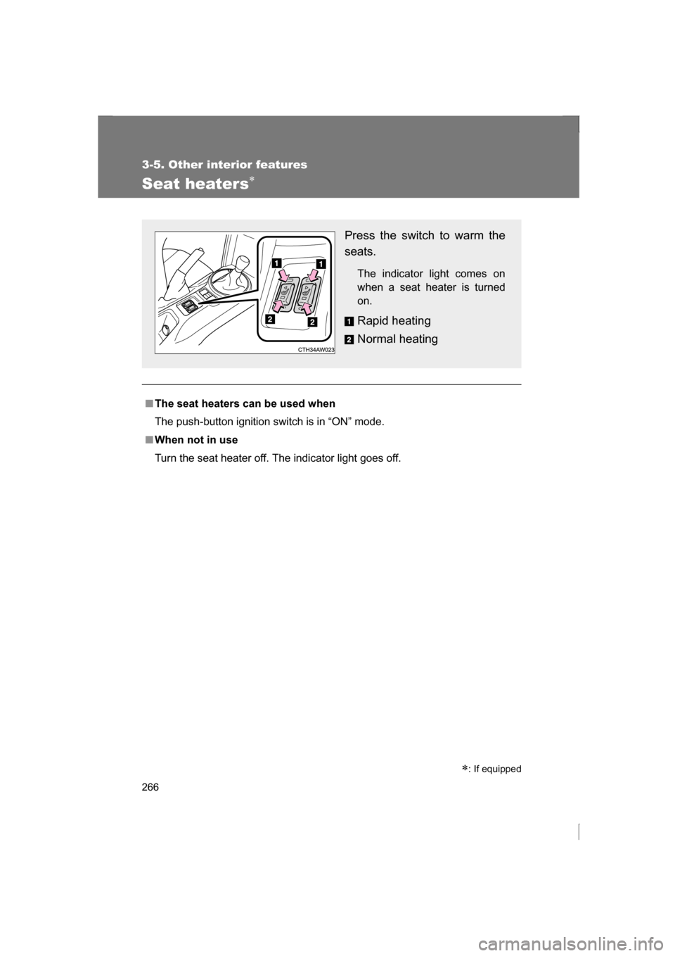 SUBARU BRZ 2013 1.G Owners Manual 266
3-5. Other interior features
Seat heaters∗
■The seat heaters can be used when 
The push-button ignition switch is in “ON” mode.
■When not in use 
Turn the seat heater off. The indicator 