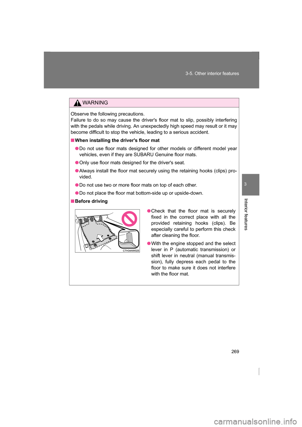 SUBARU BRZ 2013 1.G Owners Manual 269
3-5. Other interior features
3
Interior features
WARNING
Observe the following precautions.  
Failure to do so may cause the drivers floor mat to slip, possibly interfering
with the pedals while 