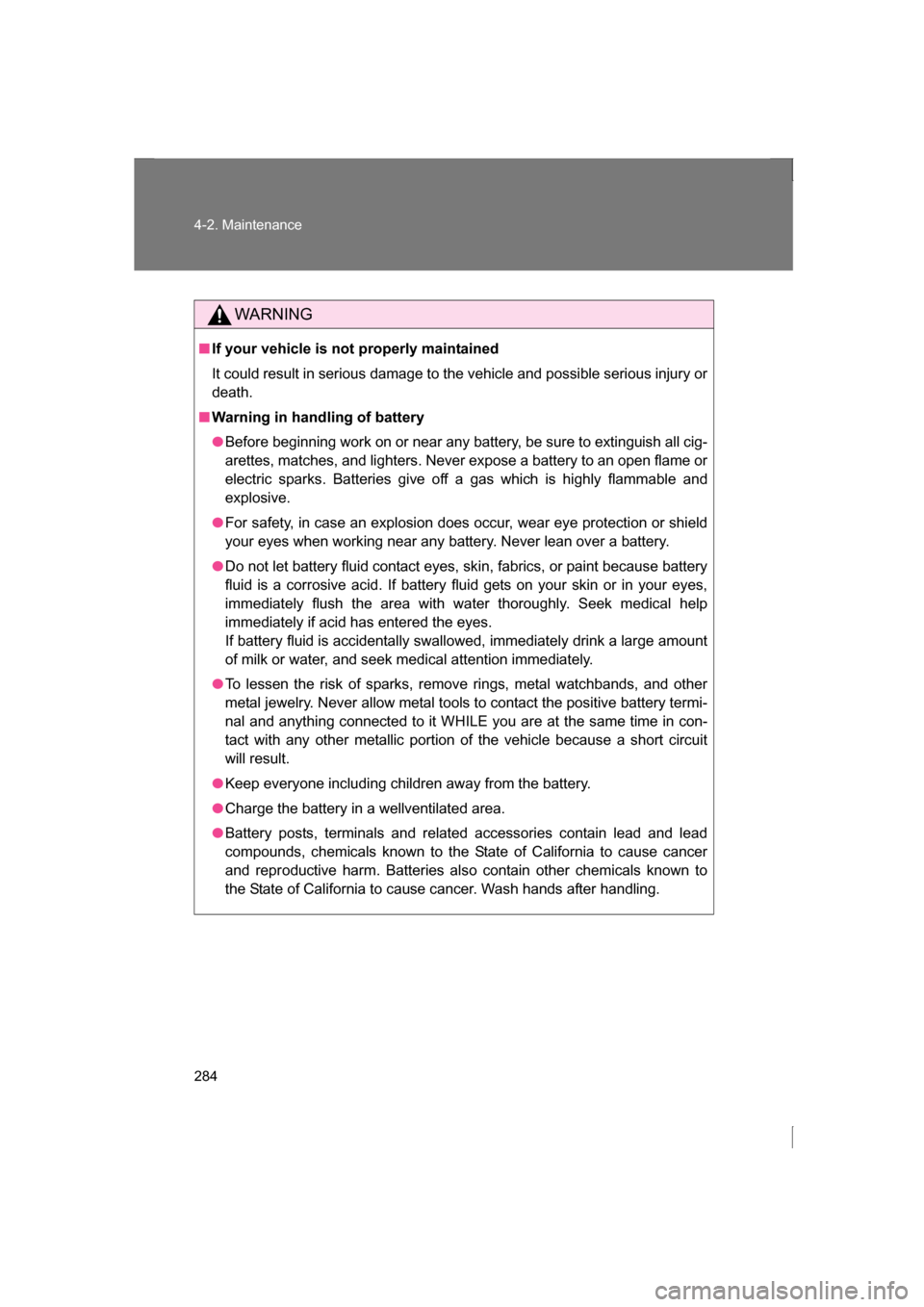 SUBARU BRZ 2013 1.G Owners Guide 284
4-2. Maintenance
WARNING
■If your vehicle is not properly maintained 
It could result in serious damage to the vehicle and possible serious injury or death.
■Warning in handling of battery
●