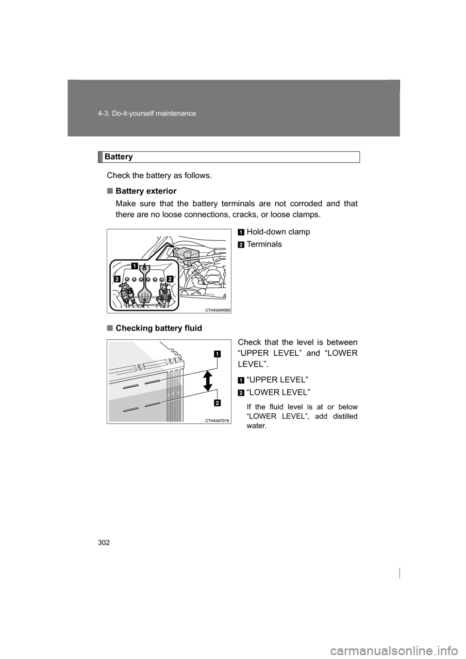 SUBARU BRZ 2013 1.G Owners Manual 302
4-3. Do-it-yourself maintenance
BatteryCheck the battery as follows.
■Battery exterior
Make sure that the battery terminals are not corroded and that
there are no loose connections, cracks, or SUBARU BRZ 2013 1.G Owners Manual 302
4-3. Do-it-yourself maintenance
BatteryCheck the battery as follows.
■Battery exterior
Make sure that the battery terminals are not corroded and that
there are no loose connections, cracks, or