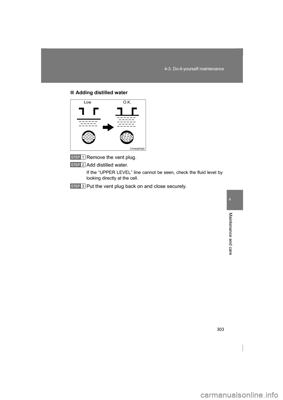 SUBARU BRZ 2013 1.G Owners Manual 303
4-3. Do-it-yourself maintenance
4
Maintenance and care
■Adding distilled waterRemove the vent plug.
Add distilled water.
If the “UPPER LEVEL” line cannot be seen, check the fluid level by SUBARU BRZ 2013 1.G Owners Manual 303
4-3. Do-it-yourself maintenance
4
Maintenance and care
■Adding distilled waterRemove the vent plug.
Add distilled water.
If the “UPPER LEVEL” line cannot be seen, check the fluid level by