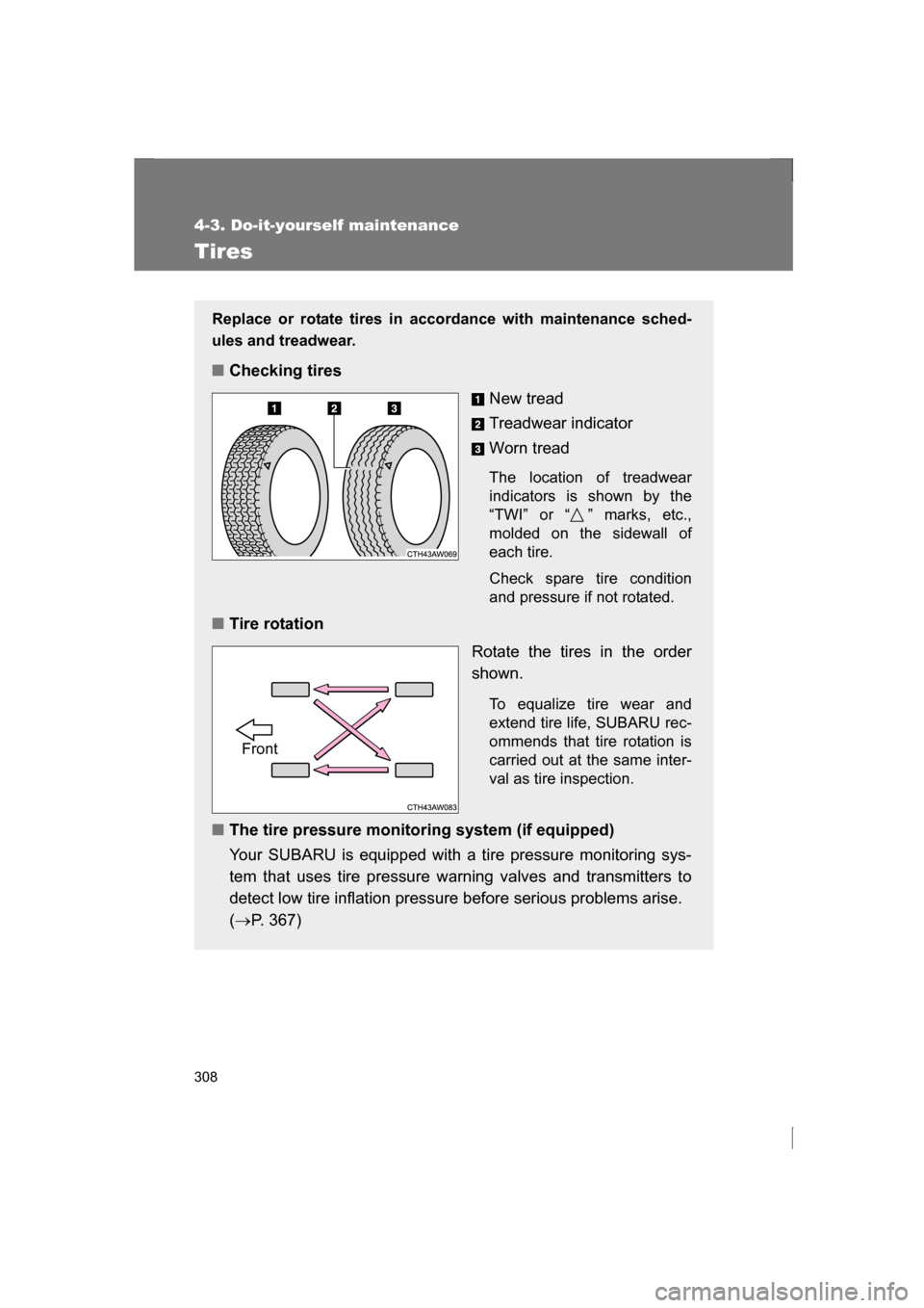 SUBARU BRZ 2013 1.G Owners Manual 308
4-3. Do-it-yourself maintenance
Tires
Replace or rotate tires in accordance with maintenance sched-
ules and treadwear.
■Checking tiresNew tread
Treadwear indicator
Worn tread
The location of SUBARU BRZ 2013 1.G Owners Manual 308
4-3. Do-it-yourself maintenance
Tires
Replace or rotate tires in accordance with maintenance sched-
ules and treadwear.
■Checking tiresNew tread
Treadwear indicator
Worn tread
The location of