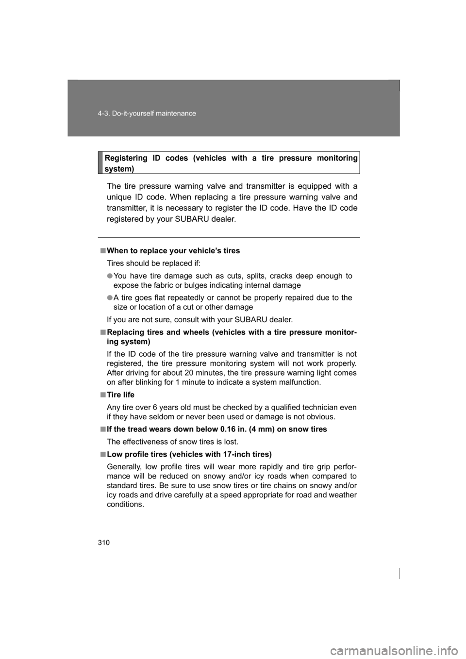 SUBARU BRZ 2013 1.G Owners Manual 310
4-3. Do-it-yourself maintenance
Registering ID codes (vehicles with a tire pressure monitoring 
system)
The tire pressure warning valve and transmitter is equipped with a
unique ID code. When repl
