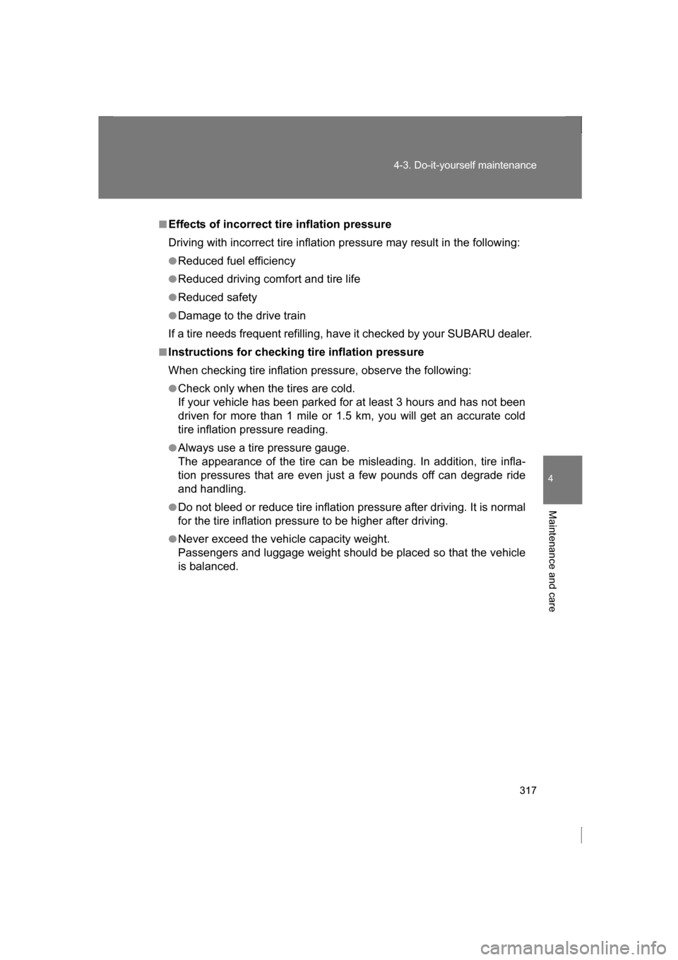 SUBARU BRZ 2013 1.G Owners Manual 317
4-3. Do-it-yourself maintenance
4
Maintenance and care
■Effects of incorrect tire inflation pressure 
Driving with incorrect tire inflation pressure may result in the following:
●Reduced fuel 