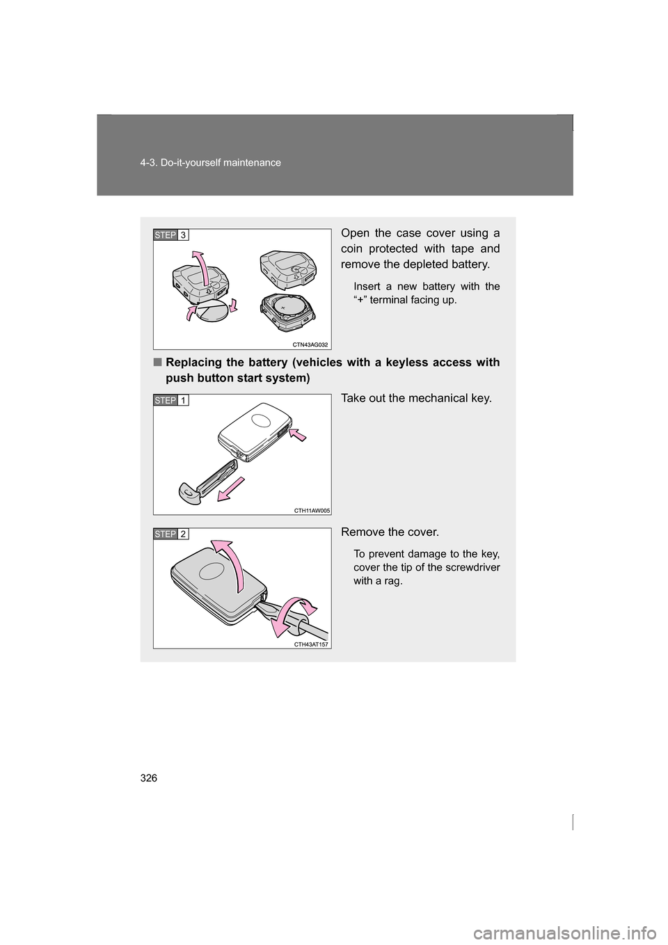 SUBARU BRZ 2013 1.G Owners Manual 326
4-3. Do-it-yourself maintenance
Open the case cover using a 
coin protected with tape and 
remove the depleted battery.Insert a new battery with the 
“+” terminal facing up.
■Replacing the b