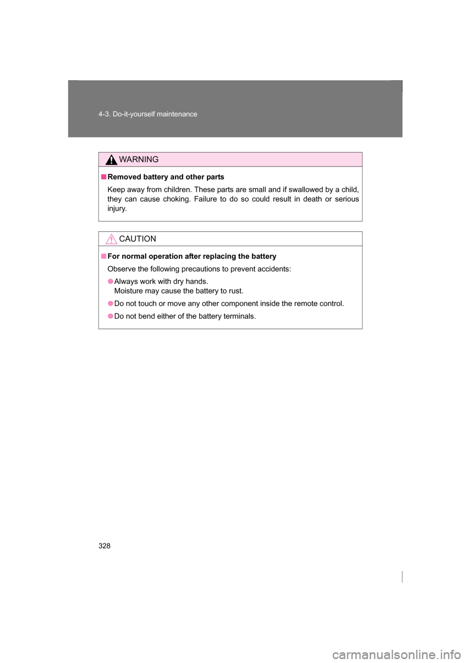 SUBARU BRZ 2013 1.G Owners Manual 328
4-3. Do-it-yourself maintenance
WARNING
■Removed battery and other parts 
Keep away from children. These parts are small and if swallowed by a child, 
they can cause choking. Failure to do so co