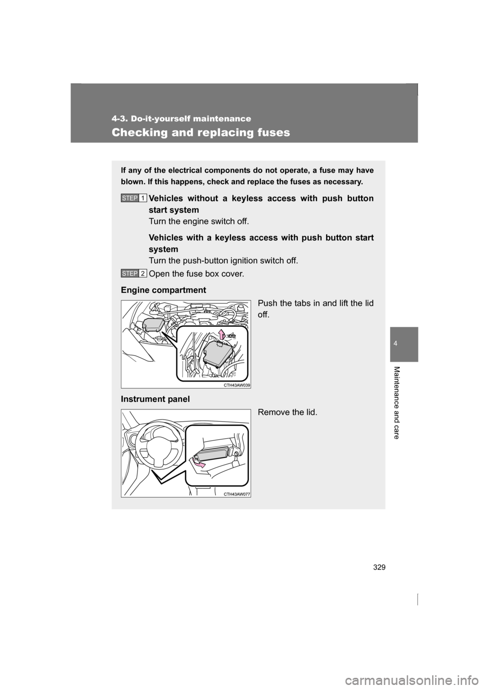 SUBARU BRZ 2013 1.G Owners Manual 329
4-3. Do-it-yourself maintenance
4
Maintenance and care
Checking and replacing fuses
If any of the electrical components do not operate, a fuse may have 
blown. If this happens, check and replace t