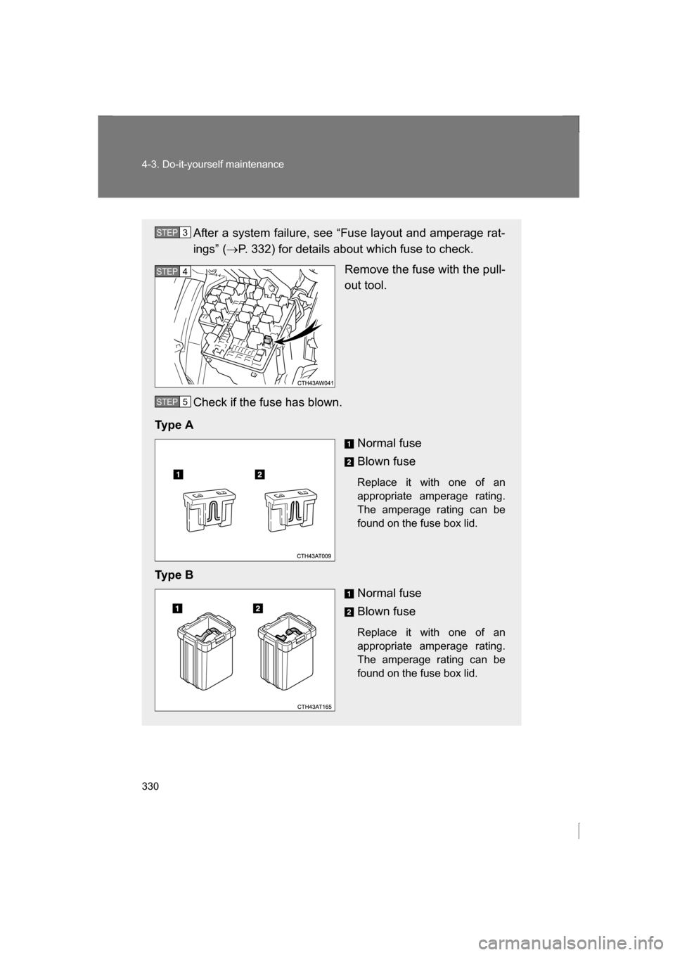 SUBARU BRZ 2013 1.G Owners Manual 330
4-3. Do-it-yourself maintenance
After a system failure, see “Fuse layout and amperage rat- 
ings” (→P. 332) for details about which fuse to check.
Remove the fuse with the pull- 
out tool.
C