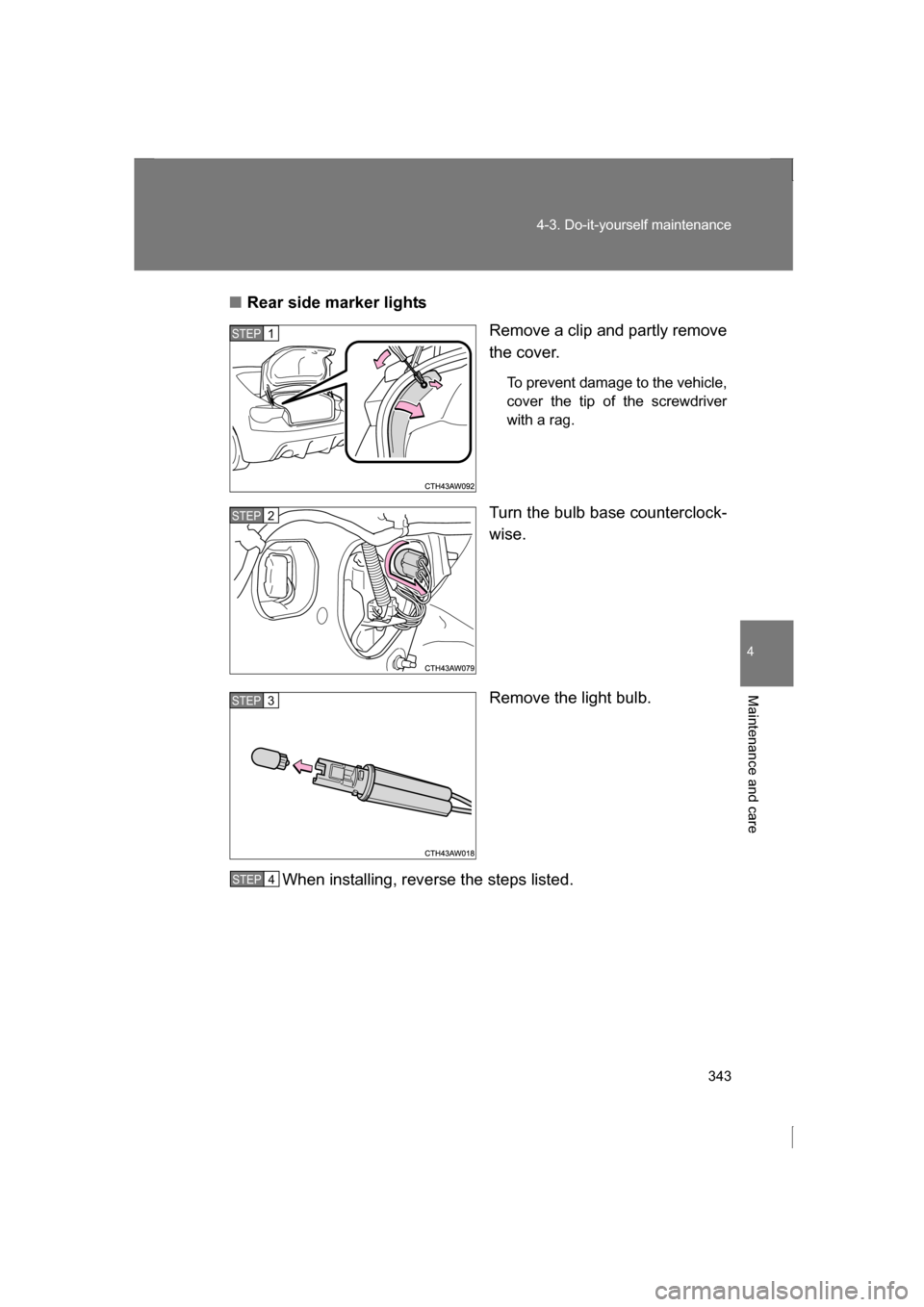 SUBARU BRZ 2013 1.G Owners Manual 343
4-3. Do-it-yourself maintenance
4
Maintenance and care
■Rear side marker lightsRemove a clip and partly remove 
the cover.
To prevent damage to the vehicle, 
cover the tip of the screwdriver
wit