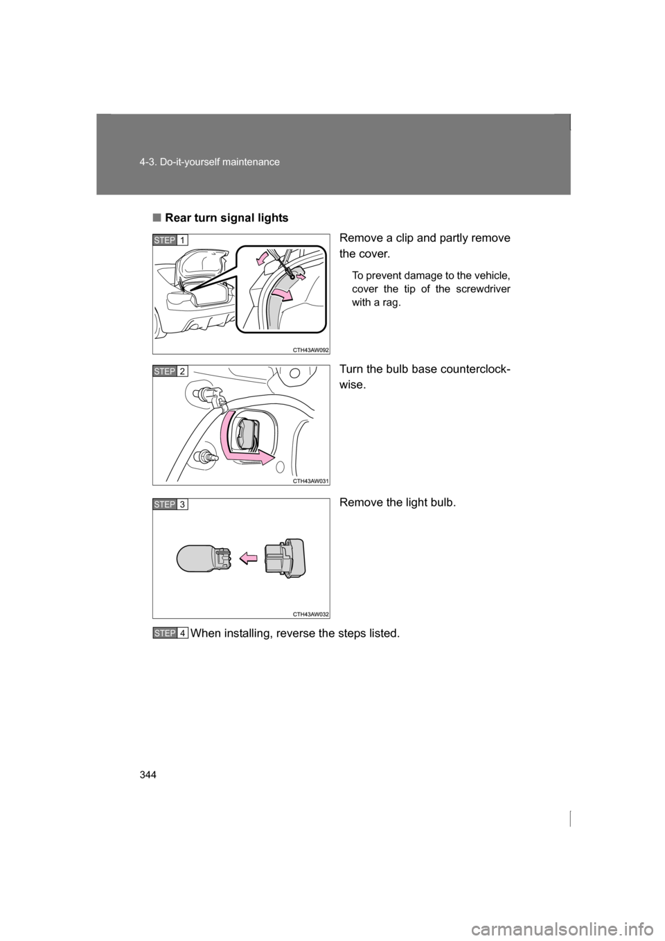SUBARU BRZ 2013 1.G Owners Manual 344
4-3. Do-it-yourself maintenance
■Rear turn signal lightsRemove a clip and partly remove 
the cover.
To prevent damage to the vehicle, 
cover the tip of the screwdriverwith a rag.
Turn the bulb b
