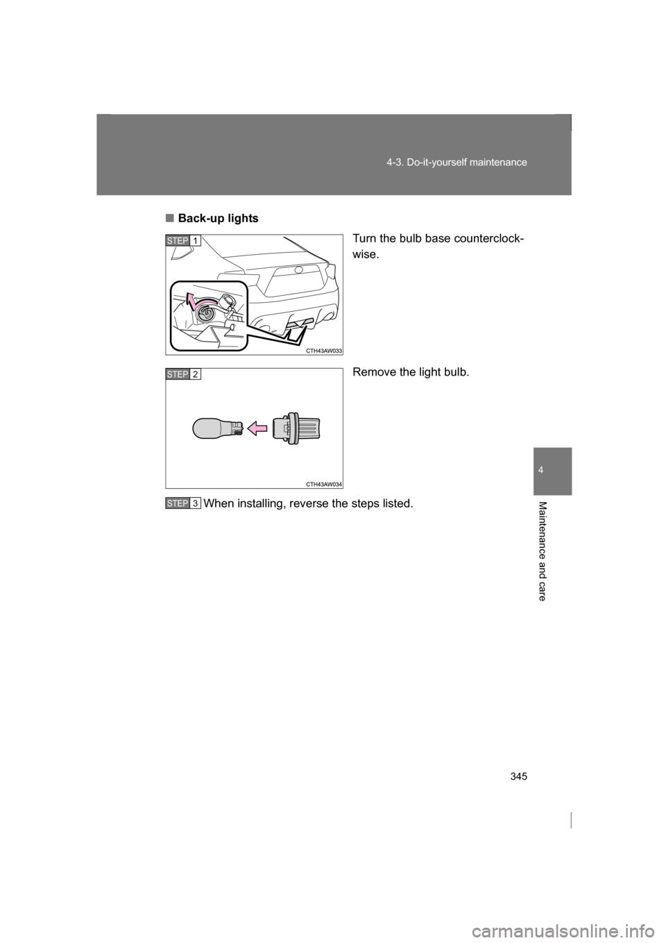 SUBARU BRZ 2013 1.G Owners Manual 345
4-3. Do-it-yourself maintenance
4
Maintenance and care
■Back-up lightsTurn the bulb base counterclock- 
wise. 
Remove the light bulb.
When installing, reverse the steps listed.
STEP 1 
STEP 3 ST