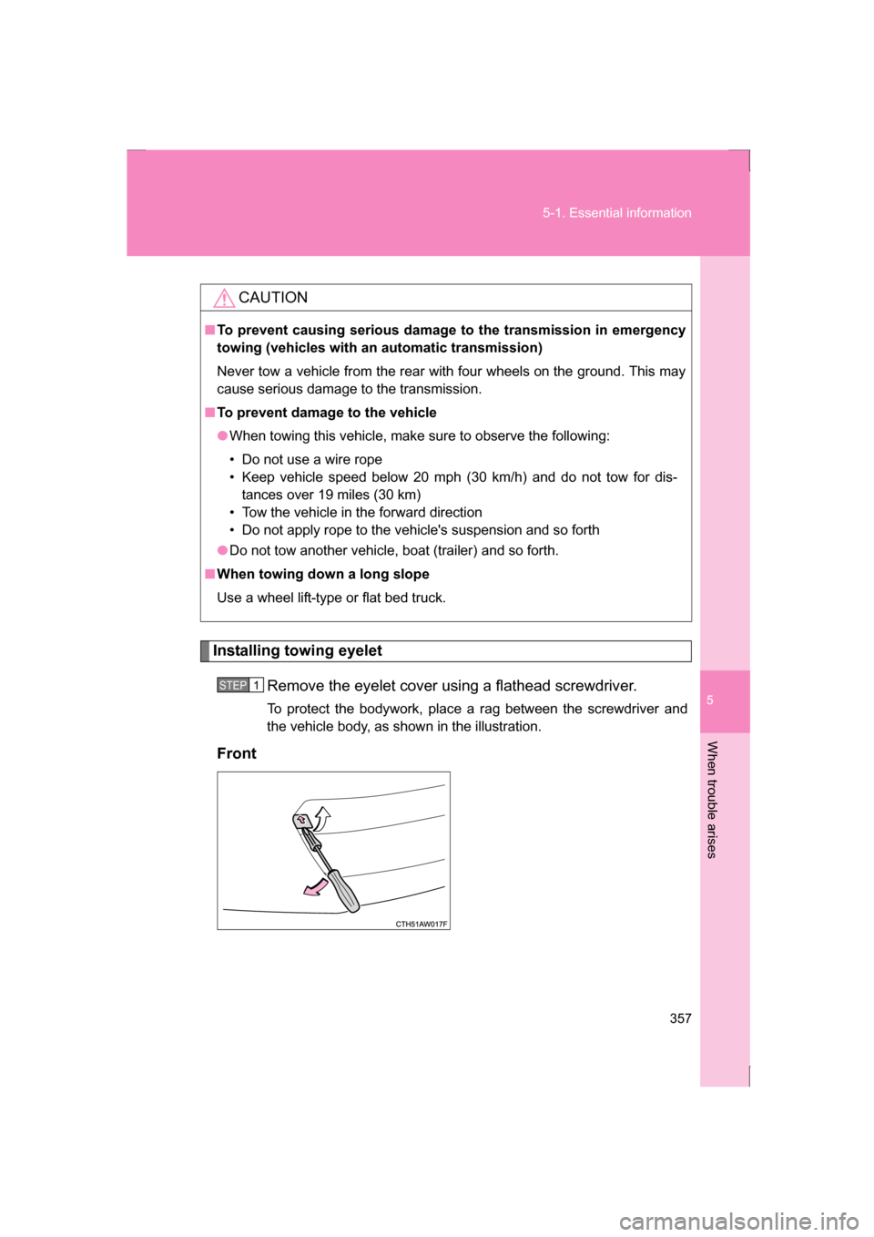 SUBARU BRZ 2013 1.G Owners Manual 5
When trouble arises
357
5-1. Essential information
Installing towing eyeletRemove the eyelet cover using a flathead screwdriver.  
To protect the bodywork, place a rag between the screwdriver and 
t