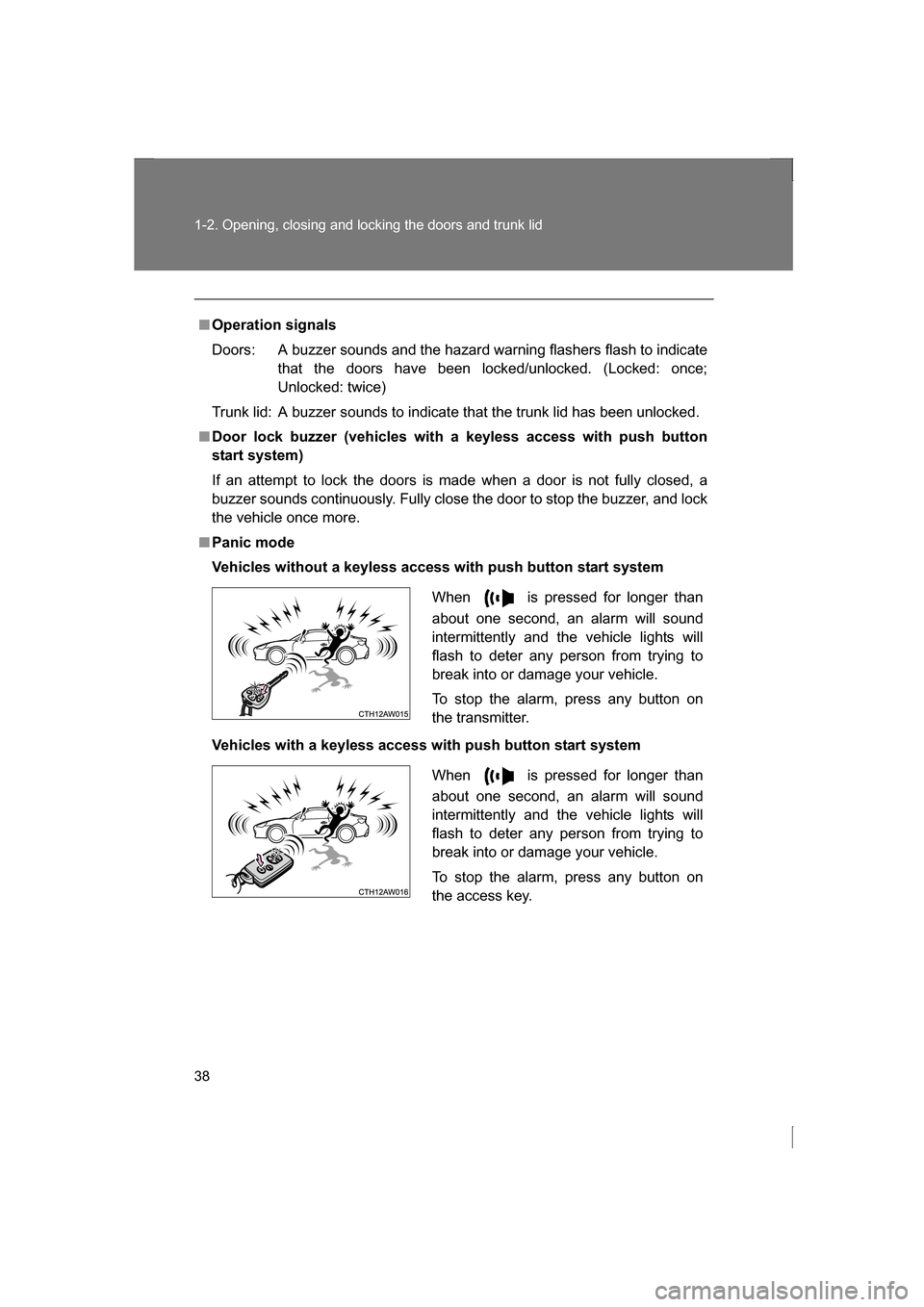 SUBARU BRZ 2013 1.G Owners Guide 38
1-2. Opening, closing and locking the doors and trunk lid
■Operation signals 
Doors:  A buzzer sounds and the hazard warning flashers flash to indicatethat the doors have been locked/unlocked. (L