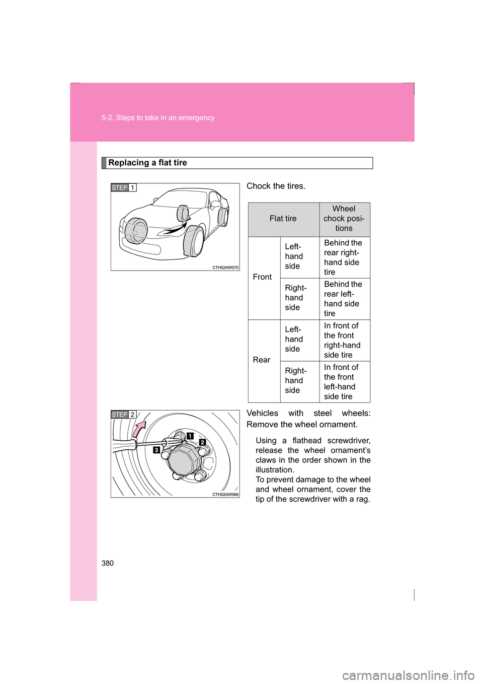 SUBARU BRZ 2013 1.G Owners Manual 380
5-2. Steps to take in an emergency
Replacing a flat tireChock the tires.
Vehicles with steel wheels:
Remove the wheel ornament.Using a flathead screwdriver,
release the wheel ornament’s
claws SUBARU BRZ 2013 1.G Owners Manual 380
5-2. Steps to take in an emergency
Replacing a flat tireChock the tires.
Vehicles with steel wheels:
Remove the wheel ornament.Using a flathead screwdriver,
release the wheel ornament’s
claws