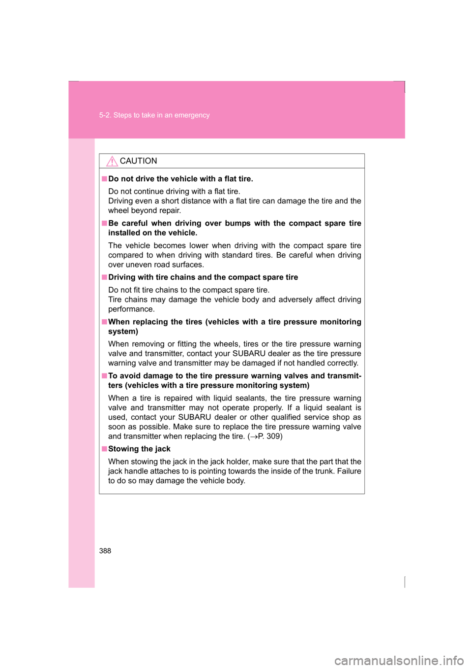 SUBARU BRZ 2013 1.G Owners Manual 388
5-2. Steps to take in an emergency
CAUTION
■Do not drive the vehicle with a flat tire.
Do not continue driving with a flat tire.
Driving even a short distance with a flat tire can damage the SUBARU BRZ 2013 1.G Owners Manual 388
5-2. Steps to take in an emergency
CAUTION
■Do not drive the vehicle with a flat tire.
Do not continue driving with a flat tire.
Driving even a short distance with a flat tire can damage the