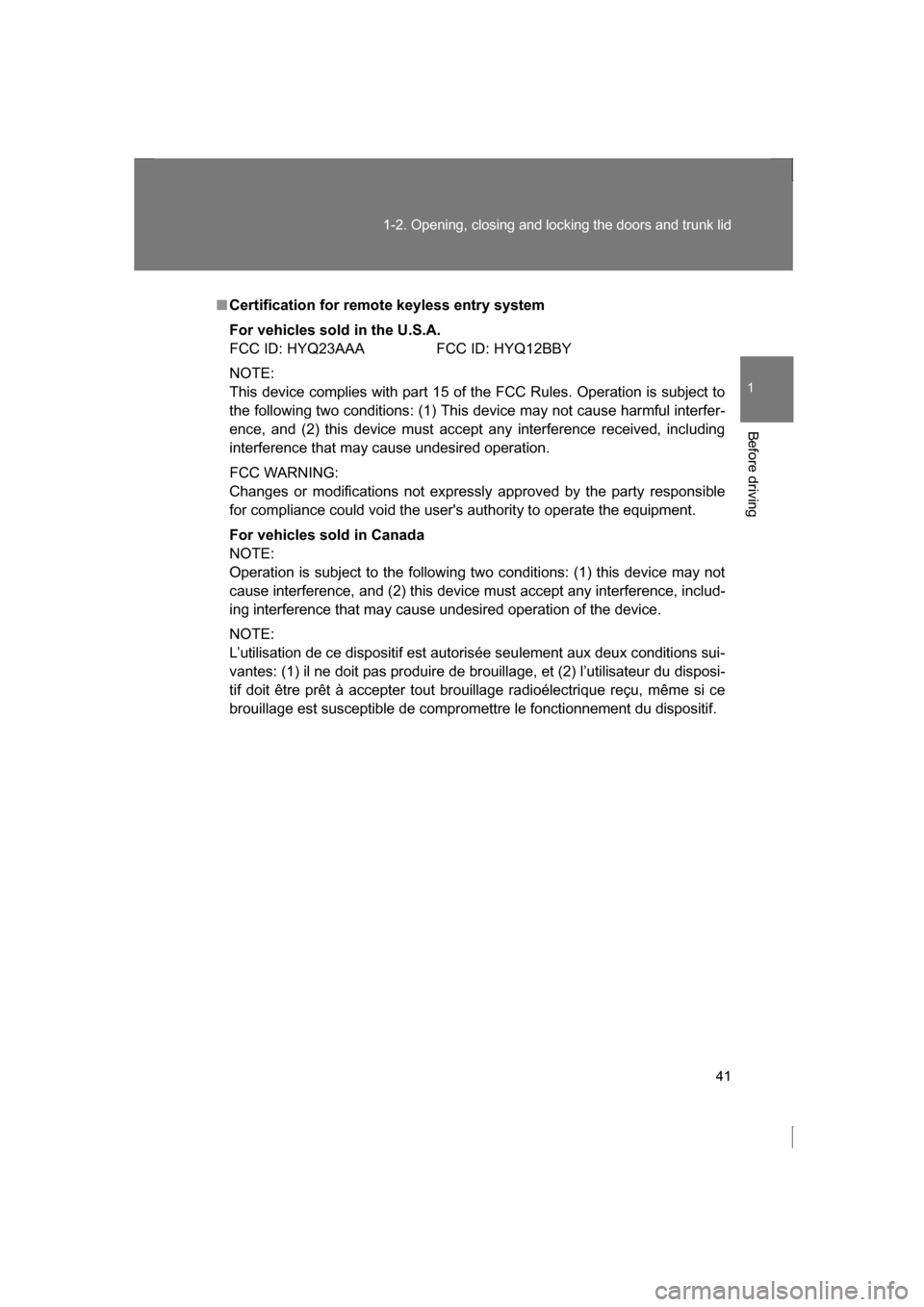 SUBARU BRZ 2013 1.G User Guide 41
1-2. Opening, closing and locking the doors and trunk lid
1
Before driving
■Certification for remote keyless entry system
For vehicles sold in the U.S.A. 
FCC ID: HYQ23AAA FCC ID: HYQ12BBY 
NOTE: