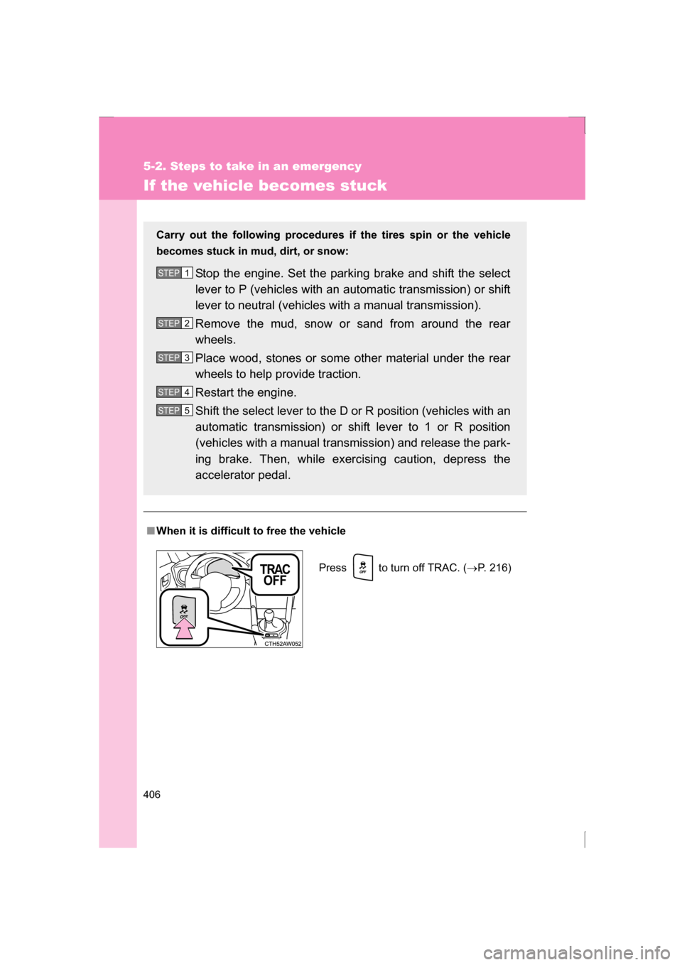 SUBARU BRZ 2013 1.G Owners Manual 406
5-2. Steps to take in an emergency
If the vehicle becomes stuck
■When it is difficult to free the vehicle
Carry out the following procedures 
if the tires spin or the vehicle
becomes stuck in mu