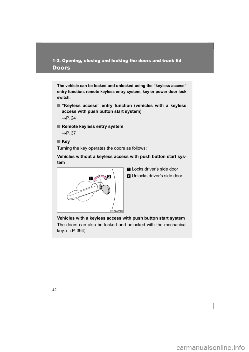 SUBARU BRZ 2013 1.G Service Manual 42
1-2. Opening, closing and locking the doors and trunk lid
Doors
The vehicle can be locked and unlocked using the “keyless access”
entry function, remote keyless entry system, key or power door 